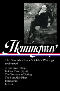 Ernest Hemingway: The Sun Also Rises & Other Writings 1918-1926 (Loa #334): In Our Time (1924) / In Our Time (1925) / The Torrents of Spring / The Sun Also Rises / Journalism & Letters