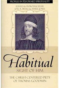 Habitual Sight of Him: The Christ-Centered Piety of Thomas Goodwin