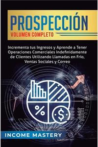 Prospección: Incrementa tus Ingresos y Aprende a Tener Operaciones Comerciales Indefinidamente de Clientes Utilizando Llamadas en Frio, Ventas Sociales y Correo 