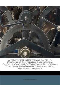 A Treatise On Infinitesimal Calculus: Containing Differential And Integral Calculus, Calculus Of Variations, Applications To Algebra And Geometry, And Analytical Mechanics, Volume 4