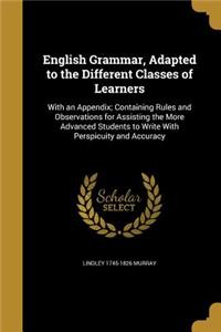 English Grammar, Adapted to the Different Classes of Learners