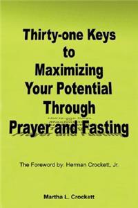 Thirty-One Keys to Maximizing Your Potential Through Prayer and Fasting