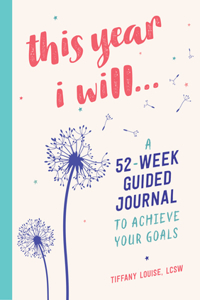 This Year I Will...: A 52-Week Guided Journal to Achieve Your Goals