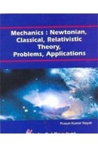 Mechanics: Newtonian, Classical, Relativistic Theory, Problems, Applications