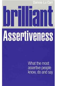 Brilliant Assertiveness: What the Most Assertive People Know, Do and Say