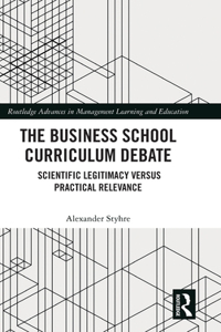 Business School Curriculum Debate: Scientific Legitimacy versus Practical Relevance