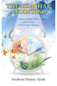 Issachar Anointing: Understanding Times and Seasons to Leverage Change