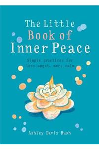 The Little Book of Inner Peace: Simple Practices for Less Angst, More Calm