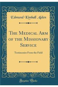 The Medical Arm of the Missionary Service: Testimonies from the Field (Classic Reprint)