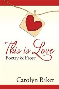 This is Love: Poetry & Prose