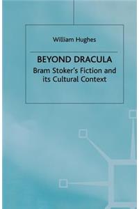 Beyond Dracula: Bram Stoker's Fiction and Its Cultural Context