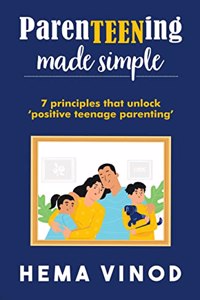 Parenteening Made Simple: 7 principles that unlock 'positive teenage parenting'