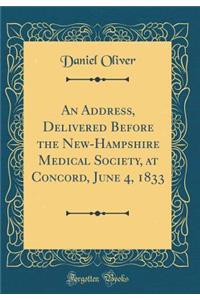 An Address, Delivered Before the New-Hampshire Medical Society, at Concord, June 4, 1833 (Classic Reprint)