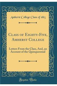 Class of Eighty-Five, Amherst College: Letters from the Class, And, an Account of the Quinquennial (Classic Reprint): Letters from the Class, And, an Account of the Quinquennial (Classic Reprint)