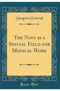 The Navy as a Special Field for Medical Work (Classic Reprint)