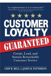 Customer Loyalty, Guaranteed: Create, Lead, and Sustain Remarkable Customer Service