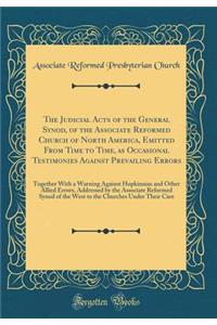 The Judicial Acts of the General Synod, of the Associate Reformed Church of North America, Emitted from Time to Time, as Occasional Testimonies Against Prevailing Errors: Together with a Warning Against Hopkinsian and Other Allied Errors, Addressed