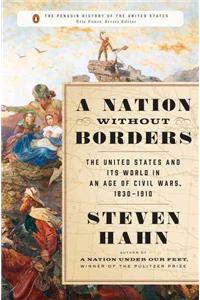 A Nation Without Borders: The United States and Its World in an Age of Civil Wars, 1830-1910: The United States and Its World in an Age of Civil Wars, 1830-1910