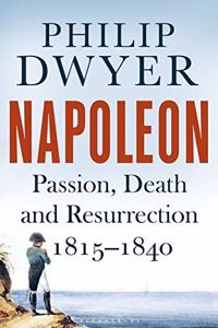 Napoleon: Passion, Death and Resurrection 1815-1840