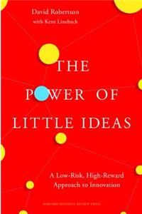 The Power of Little Ideas: A Low-Risk, High-Reward Approach to Innovation