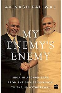 My Enemys Enemy: India in Afghanistan from the Soviet Invasion to the US Withdrawal