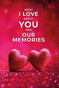 What I Love About You and Our Memories: A Fill-in-the-Blank Gifts for Valentines Day, Birthday, Anniversary Gifts for Husband, Wife, Boyfriend and Girlfriend (english)