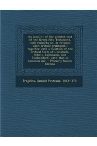 An Account of the Printed Text of the Greek New Testament, with Remarks on Its Revision Upon Critical Principles: Together with a Collation of the Cr