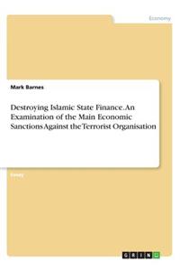 Destroying Islamic State Finance. An Examination of the Main Economic Sanctions Against the Terrorist Organisation