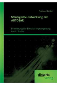 Steuergeräte-Entwicklung mit AUTOSAR: Evaluierung der Entwicklungsumgebung Arctic Studio: Entwicklung AUTOSAR-basierter Systeme