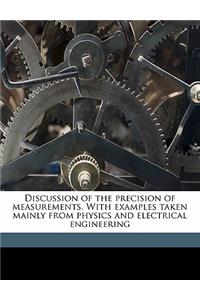 Discussion of the Precision of Measurements. with Examples Taken Mainly from Physics and Electrical Engineering