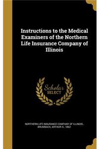 Instructions to the Medical Examiners of the Northern Life Insurance Company of Illinois