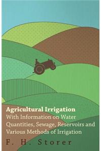 Agricultural Irrigation - With Information on Water Quantities, Sewage, Reservoirs and Various Methods of Irrigation