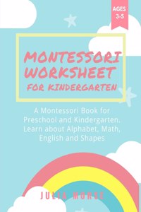 Montessori Worksheets for Kindergarten: A Montessori Book for Preschool and Kindergarten. Learn about Alphabet, Math, English and Shapes