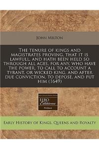 The Tenure of Kings and Magistrates Proving, That It Is Lawfull, and Hath Been Held So Through All Ages, for Any, Who Have the Power, to Call to Account a Tyrant, or Wicked King, and After Due Conviction, to Depose, and Put Him (1649)