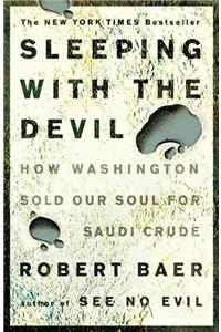 Sleeping with the Devil: How Washington Sold Our Soul for Saudi Crude