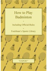 How to Play Badminton - Including Official Rules - Foulsham's Sports Library