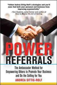 Power Referrals: The Ambassador Method for Empowering Others to Promote Your Business and Do the Selling for You: The Ambassador Method for Empowering Others to Promote Your Business and Do the Selling for You