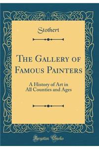 The Gallery of Famous Painters: A History of Art in All Counties and Ages (Classic Reprint)