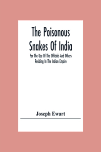 Poisonous Snakes Of India. For The Use Of The Officials And Others Residing In The Indian Empire