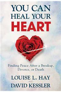 You Can Heal Your Heart: Finding Peace After A Breakup, Divorce Or Death