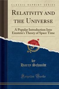 Relativity and the Universe: A Popular Introduction Into Einstein's Theory of Space Time (Classic Reprint): A Popular Introduction Into Einstein's Theory of Space Time (Classic Reprint)