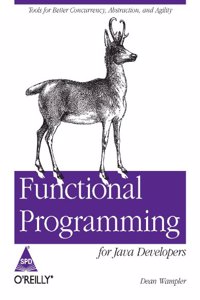 Functional Programming For Java Developers: Tools For Better Concurrency, Abstraction, And Agility