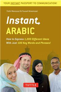 Instant Arabic: How to Express 1,000 Different Ideas with Just 100 Key Words and Phrases! (Arabic Phrasebook & Dictionary)