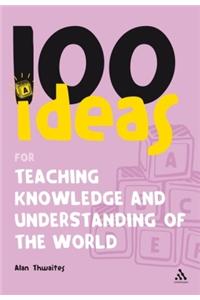 100 Ideas for Teaching Knowledge and Understanding of the World