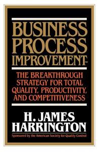 Business Process Improvement: The Breakthrough Strategy for Total Quality, Productivity, and Competitiveness