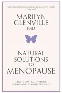 Natural Solutions to Menopause: How to Stay Healthy Before, During and Beyond the Menopause