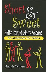 Short & Sweet Skits for Student Actors: 55 Sketches for Teens