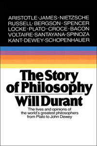 Story of Philosophy: The Lives and Opinions of the World's Greatest Philosophers