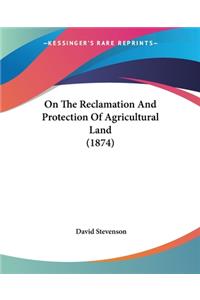 On The Reclamation And Protection Of Agricultural Land (1874)