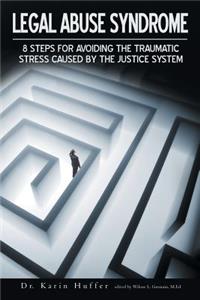 Legal Abuse Syndrome: 8 Steps for Avoiding the Traumatic Stress Caused by the Justice System